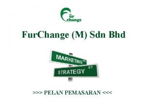 Fur Change M Sdn Bhd PELAN PEMASARAN 1