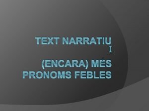 TEXT NARRATIU I ENCARA MS PRONOMS FEBLES EL