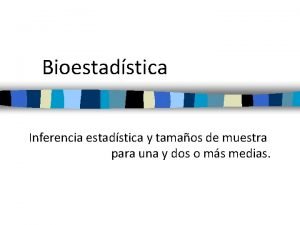 Bioestadstica Inferencia estadstica y tamaos de muestra para