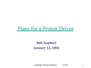 Plans for a Proton Driver Bob Kephart January