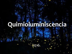 Quimioluminiscencia 2016 Luminiscencia La luminiscencia es definida como