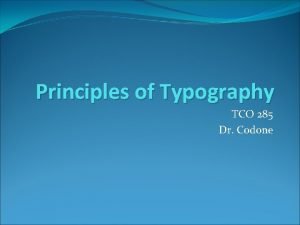 Principles of Typography TCO 285 Dr Codone Principles