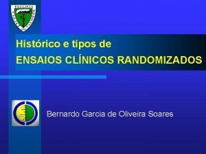 Histrico e tipos de ENSAIOS CLNICOS RANDOMIZADOS Bernardo