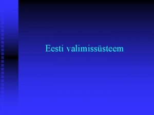 Eesti valimisssteem Riigikogu valimised n n n Proportsionaalsed