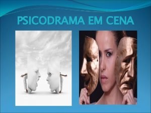 PSICODRAMA EM CENA PSICODRAMA Um encontro de dois