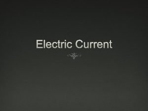 Electric Current Electric Current I Amount of charge