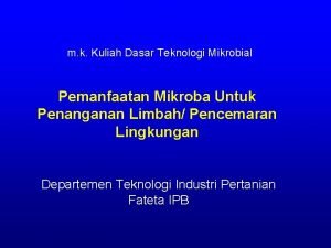 m k Kuliah Dasar Teknologi Mikrobial Pemanfaatan Mikroba