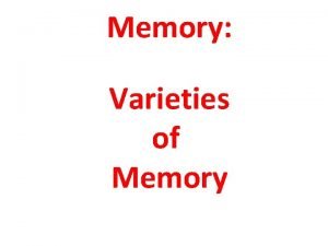 Memory Varieties of Memory Varieties of Memory Explicit Memory Varieties of Memory Varieties of Memory Explicit
