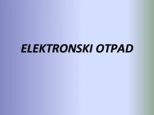 ELEKTRONSKI OTPAD Stalni napredak drutva uslovljava ubrzani razvoj