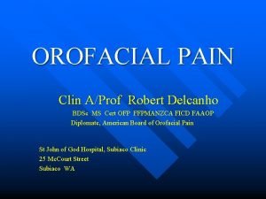 OROFACIAL PAIN Clin AProf Robert Delcanho BDSc MS