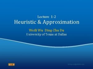 Lecture 1 2 Heuristic Approximation Weili Wu DingZhu