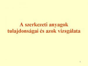 A szerkezeti anyagok tulajdonsgai s azok vizsglata 1