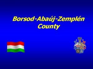 BorsodAbajZempln County Hungary The County System Today The