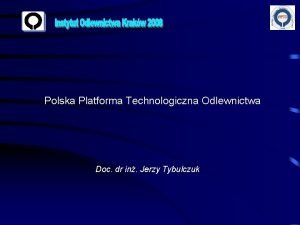 Polska Platforma Technologiczna Odlewnictwa Doc dr in Jerzy