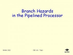 Branch Hazards in the Pipelined Processor Winter 2002