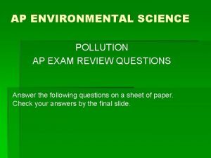 AP ENVIRONMENTAL SCIENCE POLLUTION AP EXAM REVIEW QUESTIONS