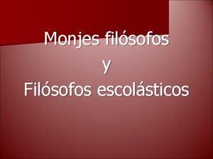 Monjes filsofos y Filsofos escolsticos La filosofa en