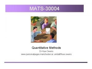 MATS30004 Quantitative Methods Dr Huw Owens www personalpages