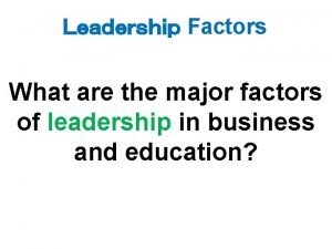 Factors What are the major factors of leadership