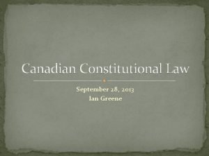 Canadian Constitutional Law September 28 2013 Ian Greene