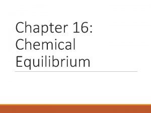 Chapter 16 Chemical Equilibrium The Concept of Equilibrium