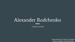 Alexander Rodchenko Constructivism Joseph Anderone Thomas Casterline Rebecca