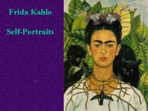 Frida Kahlo SelfPortraits Frida Kahlo was born in