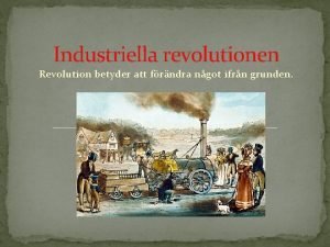 Industriella revolutionen Revolution betyder att frndra ngot ifrn