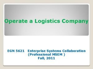 Operate a Logistics Company EGN 5621 Enterprise Systems