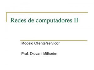 Redes de computadores II Modelo Clienteservidor Prof Diovani