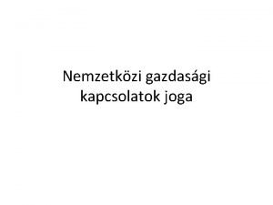 Nemzetkzi gazdasgi kapcsolatok joga 1 A nemzetkzi gazdasgi Nemzetkzi gazdasgi kapcsolatok joga 1 A nemzetkzi gazdasgi