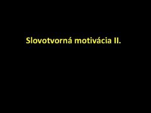 Slovotvorn motivcia II truktra prednky slovotvorn vznam vzah