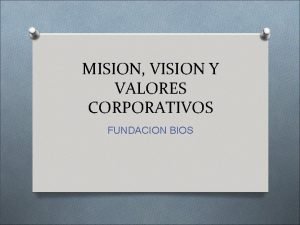 MISION VISION Y VALORES CORPORATIVOS FUNDACION BIOS MISION