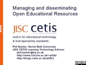 Managing and disseminating Open Educational Resources Phil Barker