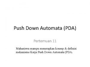 Push Down Automata PDA Pertemuan 11 Mahasiswa mampu