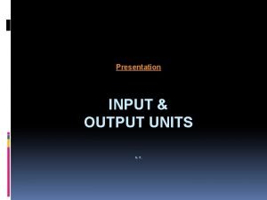 Presentation INPUT OUTPUT UNITS G K Inputoutput units