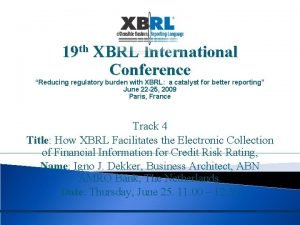 19 th XBRL International Conference Reducing regulatory burden