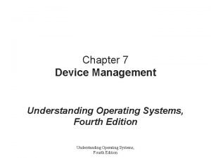 Chapter 7 Device Management Understanding Operating Systems Fourth