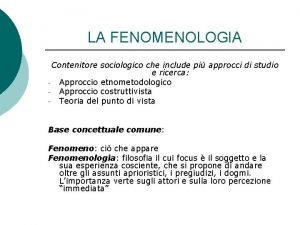 LA FENOMENOLOGIA Contenitore sociologico che include pi approcci