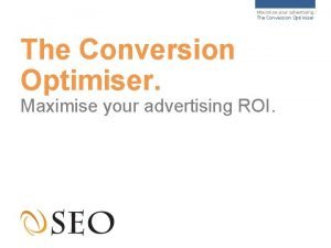 Maximise your advertising The Conversion Optimiser Maximise your