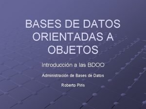 BASES DE DATOS ORIENTADAS A OBJETOS Introduccin a