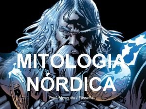 MITOLOGIA NRDICA Prof Mesquita Filosofia LOCAL NORTE DA