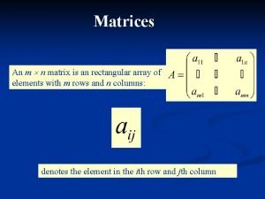 Matrices An m n matrix is an rectangular