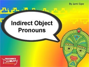 By Jami Sipe Indirect Object Pronouns By Jami