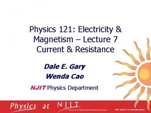 Physics 121 Electricity Magnetism Lecture 7 Current Resistance