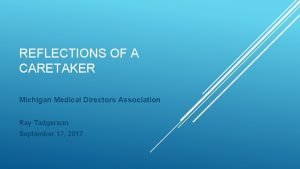REFLECTIONS OF A CARETAKER Michigan Medical Directors Association