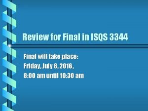 Review for Final in ISQS 3344 Final will