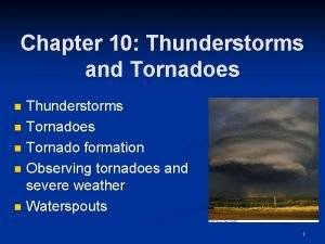 Chapter 10 Thunderstorms and Tornadoes Thunderstorms n Tornadoes