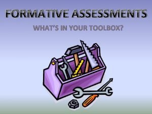 FORMATIVE ASSESSMENTS WHATS IN YOUR TOOLBOX Debbie Siano