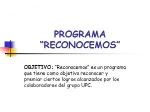 PROGRAMA RECONOCEMOS OBJETIVO Reconocemos es un programa que